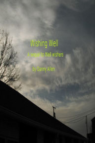 Title: Wishing Well-A sequel to Well wishers, Author: Danny E. Allen