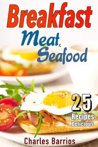 Title: 25 Recipes Delicious Breakfast Meat and Seafood Volume 1, Author: Charles Barrios