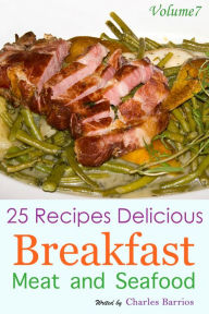 Title: 25 Recipes Delicious Breakfast Meat and Seafood Volume 7, Author: Charles Barrios