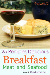 Title: 25 Recipes Delicious Breakfast Meat and Seafood Volume 12, Author: Charles Barrios