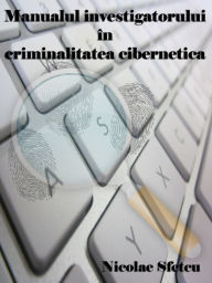 Title: Manualul investigatorului in criminalitatea informatica, Author: Nicolae Sfetcu