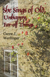 Title: She Sings of Old, Unhappy, Far-off Things, Author: Caren J. Werlinger