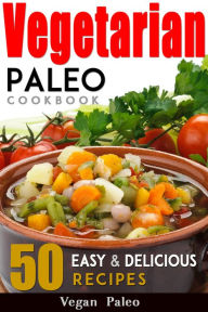 Title: Vegetarian Paleo Cookbook 50 Easy and Delicious Recipes Volume 1, Author: Vegan Paleo