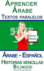 Title: Aprender Árabe - Textos paralelos - Historias sencillas (Árabe - Español) Bilingüe, Author: Polyglot Planet Publishing