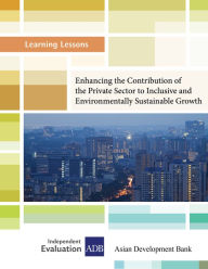 Title: Enhancing the Contribution of the Private Sector to Inclusive and Environmentally Sustainable Growth, Author: Independent Evaluation at the Asian Development Bank