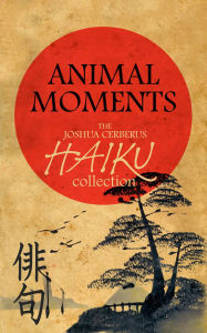 Title: Animal Moments, Author: Joshua Cerberus