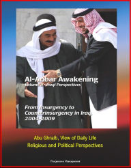 Title: Al-Anbar Awakening: Volume II - Iraqi Perspectives - From Insurgency to Counterinsurgency in Iraq, 2004-2009, Abu Ghraib, View of Daily Life, Religious and Political Perspectives, Author: Progressive Management