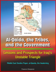 Title: Al-Qaida, the Tribes, and the Government: Lessons and Prospects for Iraq's Unstable Triangle, Middle East Studies Paper, al-Qaeda, the Awakening, Author: Progressive Management