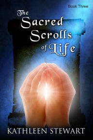 Title: The Sacred Scrolls of Life: Book Three, Author: Kathleen Stewart