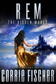 Title: R.E.M.: The Hidden World (Shattered Sky Series, 1), Author: Corrie Fischer