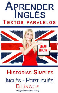 Title: Aprender Inglês - Textos Paralelos - Histórias Simples (Inglês - Português) Blíngüe, Author: Polyglot Planet Publishing