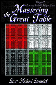 Title: Mastering the Great Table Volume II of the Mastering Enochian Magick Series, Author: Scott Michael Stenwick