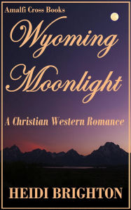 Title: Wyoming Moonlight: A Christian Western Romance, Author: Heidi Brighton