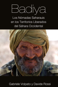 Title: Badiya: Los Nómadas Saharauis en los Territorios Liberados del Sáhara Occidental, Author: Gabriele Volpato
