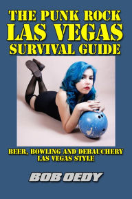 Title: The Punk Rock Las Vegas Survival Guide: Beer, Bowling and Debauchery Las Vegas Style, Author: Bob Oedy