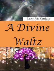 Title: A Divine Waltz, Author: Lacey Ann Carrigan