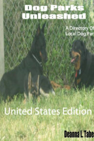 Title: Dog Parks Unleashed: A Directory Of Local Dog Parks, United States Edition, Author: Deanna L. Taber