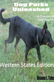 Title: Dog Parks Unleashed: A Directory of Local Dog Parks, Western States Edition, Author: Deanna L. Taber