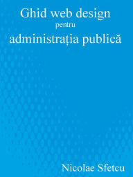 Title: Ghid web design pentru administratia publica, Author: Nicolae Sfetcu