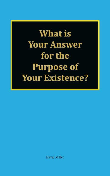 What is Your Answer for the Purpose of Your Existence?