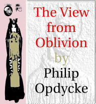 Title: The View from Oblivion, Author: Philip Opdycke