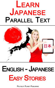 Title: Learn Japanese - Parallel Text - Easy Stories (English - Japanese), Author: Polyglot Planet Publishing