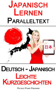 Title: Japanisch Lernen - Paralleltext - Leichte Kurzgeschichten (Deutsch - Japanisch), Author: Polyglot Planet Publishing