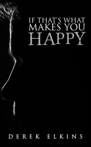 Title: If That's What Makes You Happy, Author: Derek Elkins