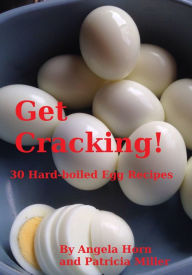 Title: Get Cracking! 30 Hard Boiled Egg Recipes, Author: Patricia Miller