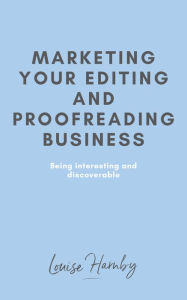 Title: Marketing Your Editing & Proofreading Business, Author: Louise Harnby