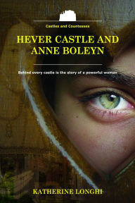 Title: Hever Castle and Anne Boleyn, Author: Katherine Longhi