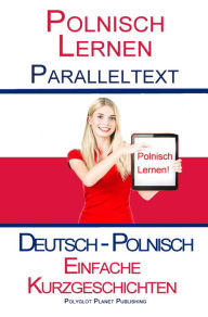 Title: Polnisch Lernen - Parallel Text - Bilingual Leichte Geschichten (Deutsch - Polnisch), Author: Polyglot Planet Publishing