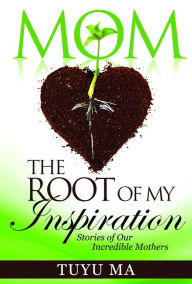 Title: Mom, The Root of My Inspiration, Author: Tuyu Ma