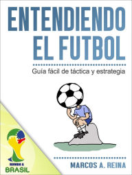 Title: Libro Entendiendo el Fútbol: Guía fácil de táctica y estrategia, Author: Marcos A. Reina