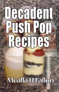 Title: Decadent Push Pop Recipes, Author: Meallá H Fallon