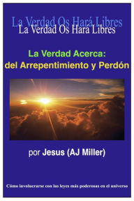 Title: La Verdad Acerca: del Arrepentimiento y Perdón, Author: Jesus (AJ Miller)