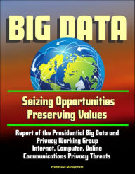 Title: Big Data: Seizing Opportunities, Preserving Values - Report of the Presidential Big Data and Privacy Working Group, Internet, Computer, Online Communications Privacy Threats, Author: Progressive Management