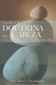 Title: Una breve reseña de la doctrina de la cabeza en la Iglesia Adventista del Séptimo Día, Author: Gerry Chudleigh