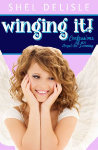 Title: Winging It!: Confessions of an Angel in Training, Author: Shel Delisle