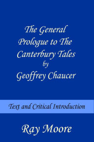 Title: The General Prologue to The Canterbury Tales by Geoffrey Chaucer: Text and Critical Introduction, Author: Ray Moore