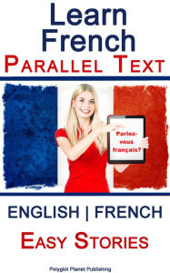 Title: Learn French - Parallel Text - Easy Stories (English - French), Author: Polyglot Planet Publishing