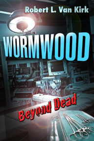 Title: Wormwood Beyond Dead, Author: Robert L. Van Kirk