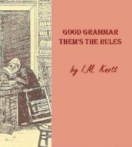 Title: Good Grammar: Them's the Rules, Author: I.M. Knott