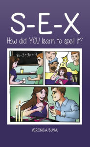 Title: S-E-X: How Did YOU Learn To Spell It?, Author: Veronica Buna