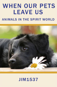 Title: When Our Pets Leave Us Animals in the Spirit World, Author: Jim1537