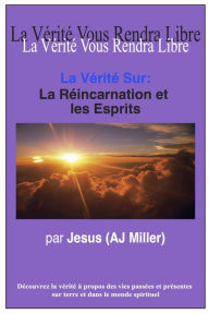 Title: La Vérité Sur: La Réincarnation et les Esprits, Author: Jesus (AJ Miller)