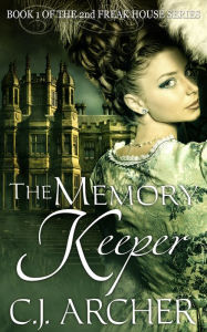 Title: The Memory Keeper (Book 1 of the 2nd Freak House Trilogy), Author: CJ Archer