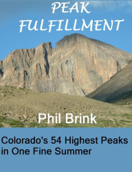 Title: Peak Fulfillment: Colorado's 54 Highest Peaks in One Fine Summer, Author: Phil Brink