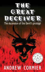 Title: The Great Deceiver: The Ascension of the Devil's Protege, Author: Andrew Cormier