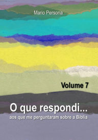 Title: O que respondi aos que me perguntaram sobre a Biblia: Vol. 7, Author: Mario Persona